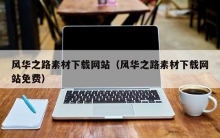 巴中风华之路素材下载网站（风华之路素材下载网站免费）
